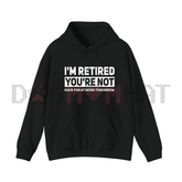 "I'm Retired, You're Not" Hoodie