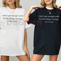 "I Don't Get Enough Credit For The Things I Manage Not To Say" Shirt