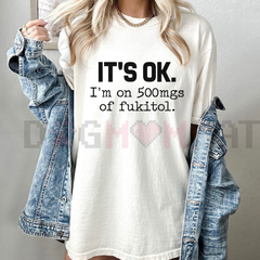 "It's Ok I'm On 500mg Of Fukitol" Funny T-Shirt