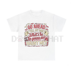 "Go Ahead, Tell My Dad What's He Gonna Do, Haunt Me?" T-Shirt