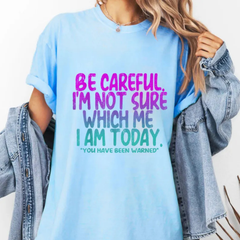 "Be Careful I'm Not Sure Which Me I Am Today" T-Shirt