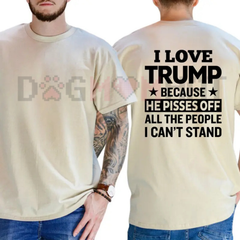 "I Love Trump Because He Pisses Off..." T-Shirt
