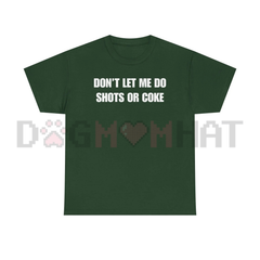 "DON'T LET ME" Funny Shots T-Shirt