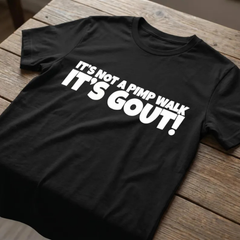 "It's Not A Pimp Walk, It's Gout" Funny T-Shirt