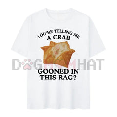 "Crab Gooned in This Rag" Meme T-Shirt – Funny Crab Rangoon Absurd Internet Humor Tee