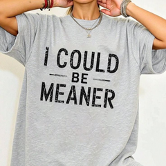 "I Could Be Meaner" Funny T-Shirt - Sarcastic Quote Tee