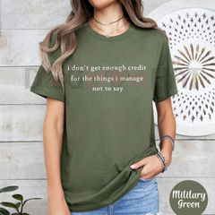 "I Don't Get Enough Credit For The Things I Manage Not To Say" Shirt