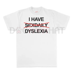 "I Have Dyslexia" Funny Slogan TShirt – Unisex Streetwear TShirt, Funny Graphic Tee