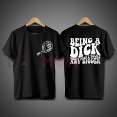 "Being A Dick Won't Make Yours Any Bigger" Funny T-Shirt