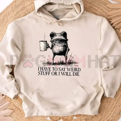 "I Have To Say Weird Stuff Or I Will Die" Hoodie