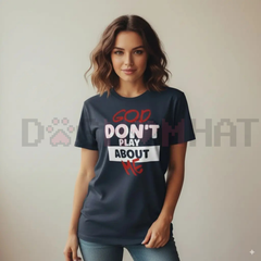 "God Don't Play About Me" Quote T-Shirt