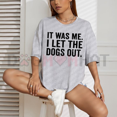 "It Was Me I Let The Dogs Out" Funny T-Shirt