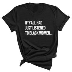 "If Y'all Had Just Listened" Black Women Unisex Tee – Empowering Statement Shirt