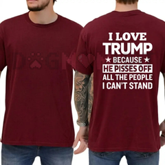"I Love Trump Because He Pisses Off..."  T-Shirt
