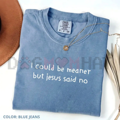 "I Could Be Meaner But Jesus Said No" Comfort Colors® Christian Shirt