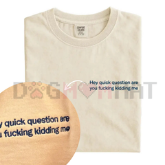 "Hey Quick Question Are You Kidding Me" Embroidered Tee