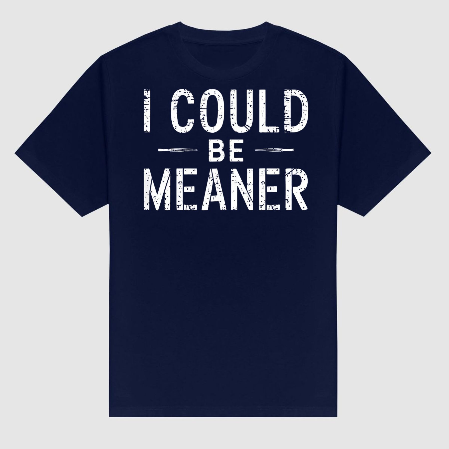 "I Could Be Meaner" Funny T-Shirt - Sarcastic Quote Tee