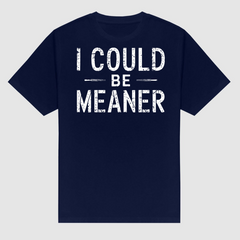"I Could Be Meaner" Funny T-Shirt - Sarcastic Quote Tee