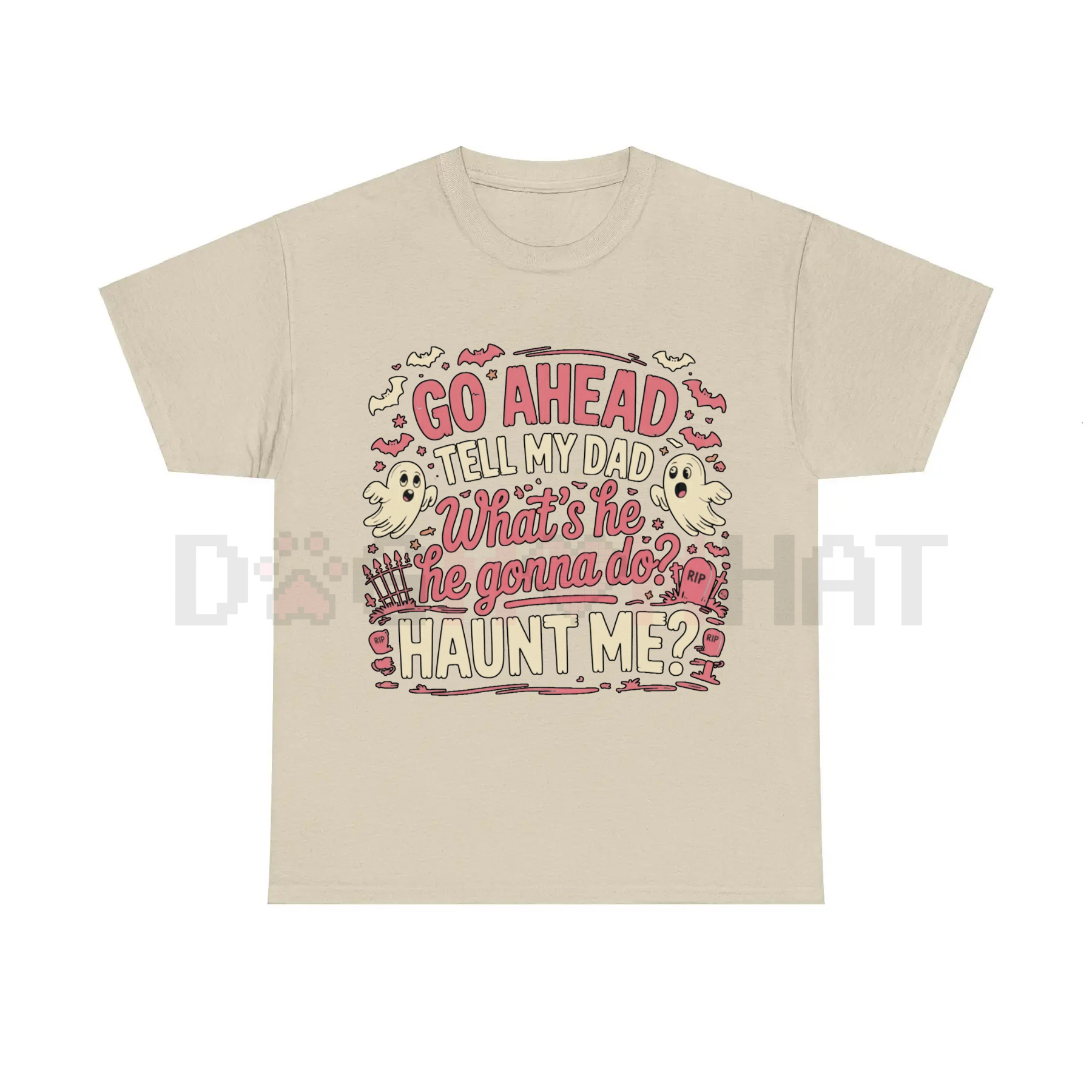 "Go Ahead, Tell My Dad What's He Gonna Do, Haunt Me?" T-Shirt