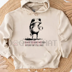 "I Have To Say Weird Stuff Or I'll Die" Funny Frog Hoodie