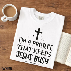 "I'm A Project That Keeps Jesus Busy" Shirt