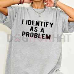 "I Identify As A Problem" Funny Sarcastic T-Shirt - Unisex Black Streetwear Tee