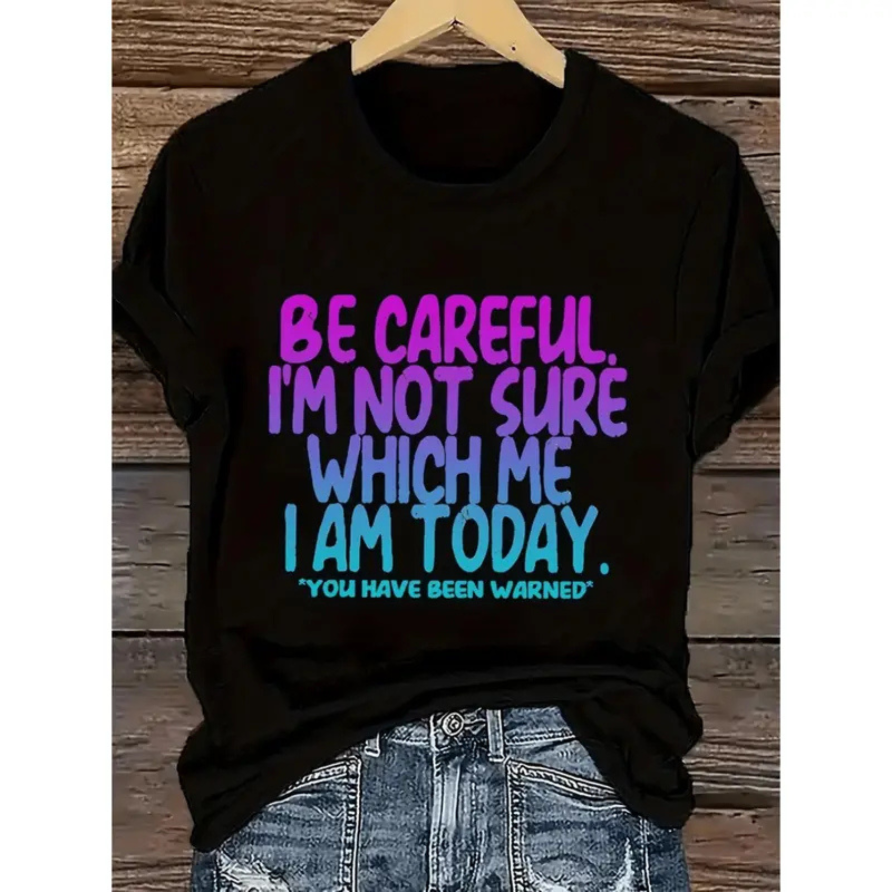 "Be Careful I'm Not Sure Which Me I Am Today" T-Shirt