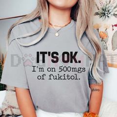 "It's Ok I'm On 500mg Of Fukitol" Funny T-Shirt