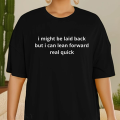 "I Might Be Laid Back But I Can Lean Forward Real Quick" T-Shirt – Funny Sarcastic Graphic Tee, Bold Personality Statement Shirt, Trendy Aesthetic Streetwear