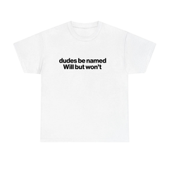 "Dudes Be Named Will But Won't" Shirt