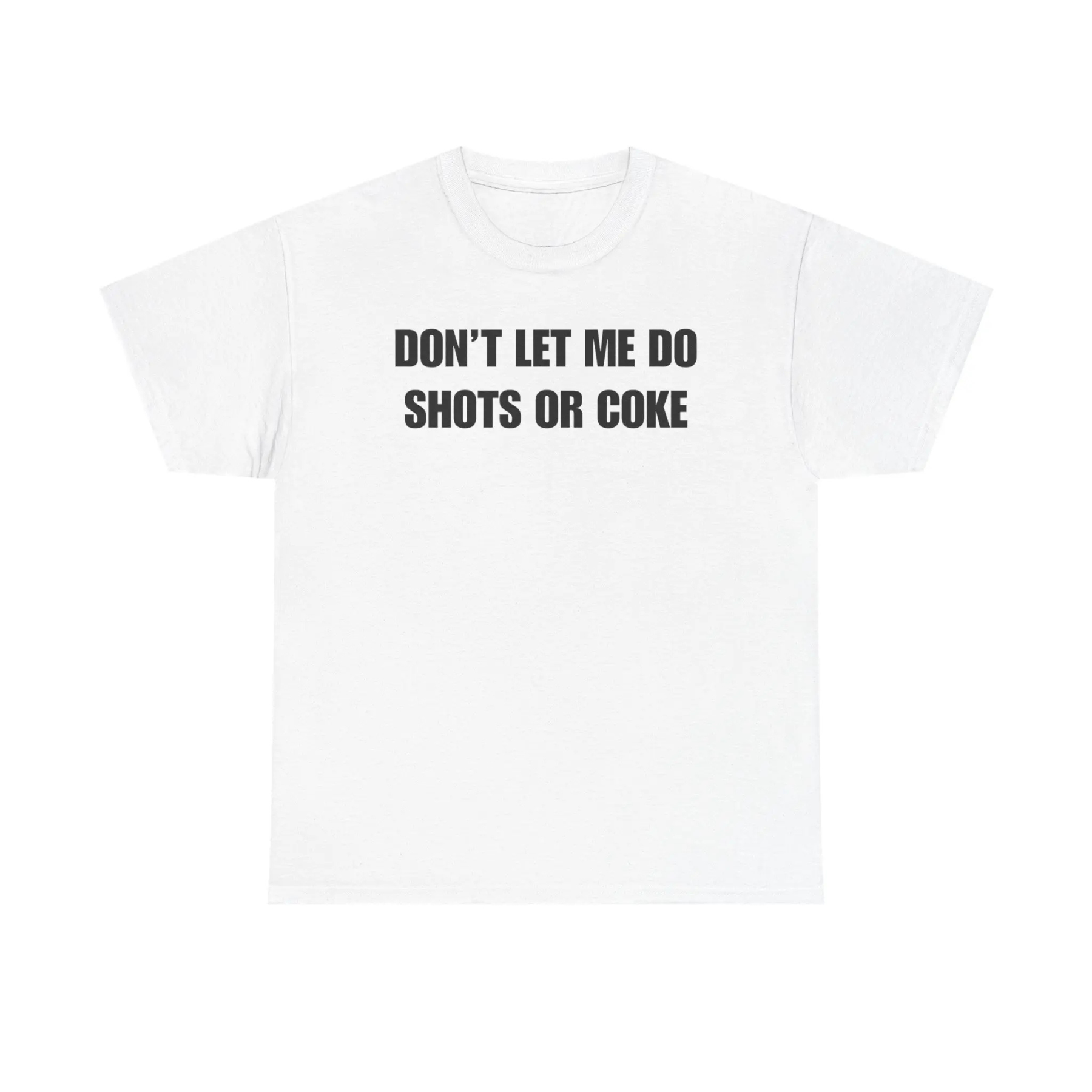 "DON'T LET ME" Funny Shots T-Shirt