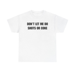 "DON'T LET ME" Funny Shots T-Shirt