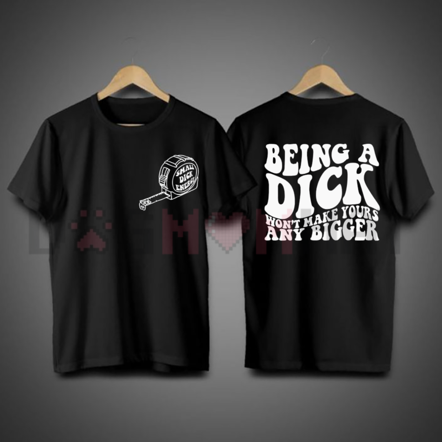 "Being A Dick Won't Make Yours Any Bigger" Funny T-Shirt