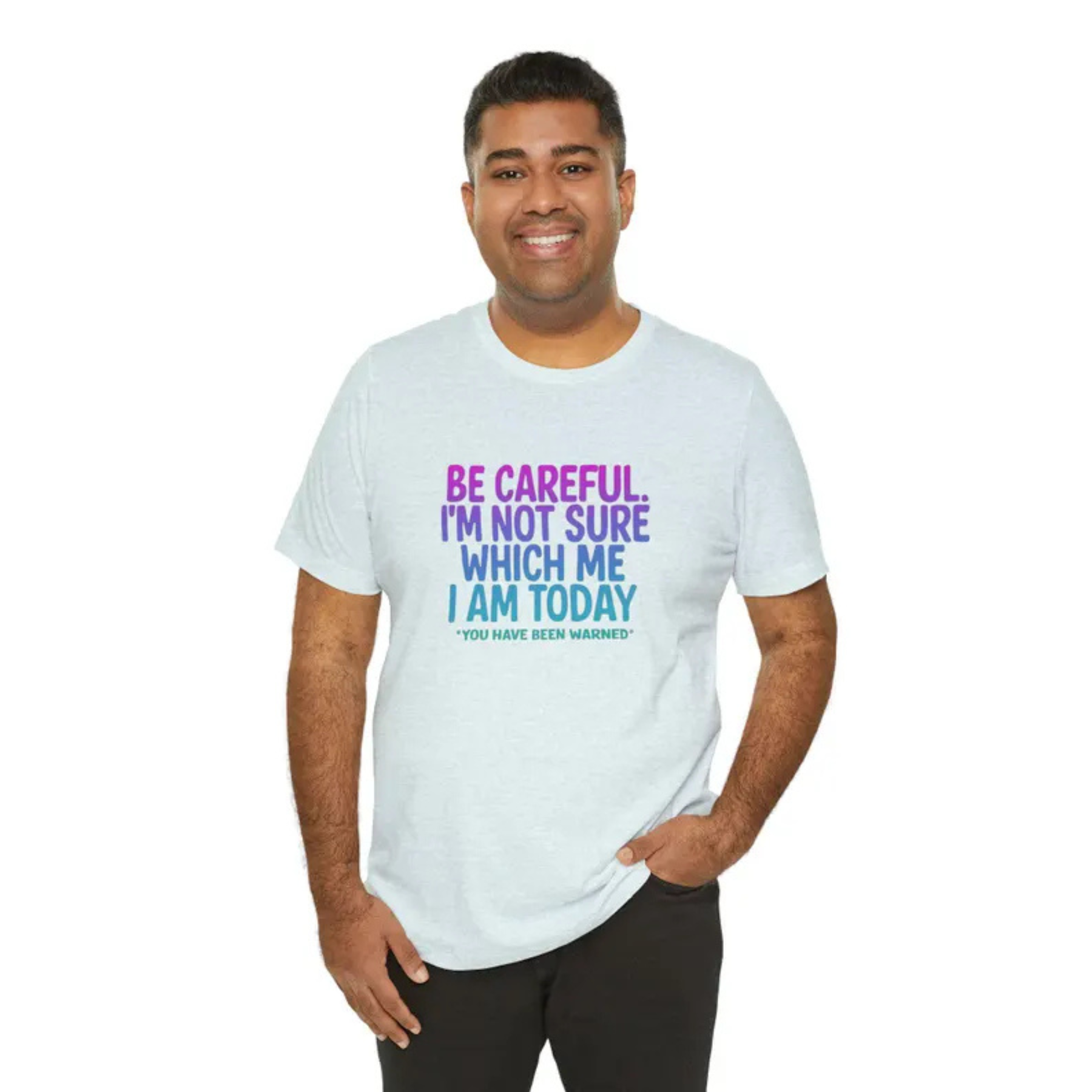 "Be Careful I'm Not Sure Which Me I Am Today" T-Shirt
