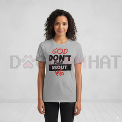 "God Don't Play About Me" Quote T-Shirt