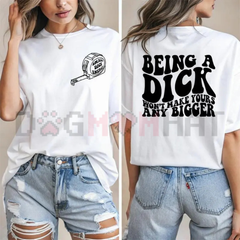 "Being A Dick Won't Make Yours Any Bigger" Funny T-Shirt