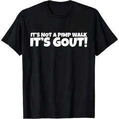 "It's Not A Pimp Walk, It's Gout" Funny T-Shirt