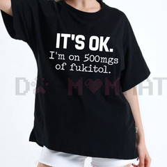 "It's Ok I'm On 500mg Of Fukitol" Funny T-Shirt