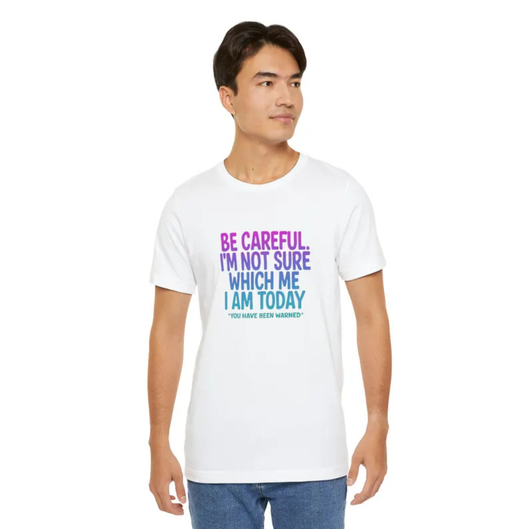 "Be Careful I'm Not Sure Which Me I Am Today" T-Shirt