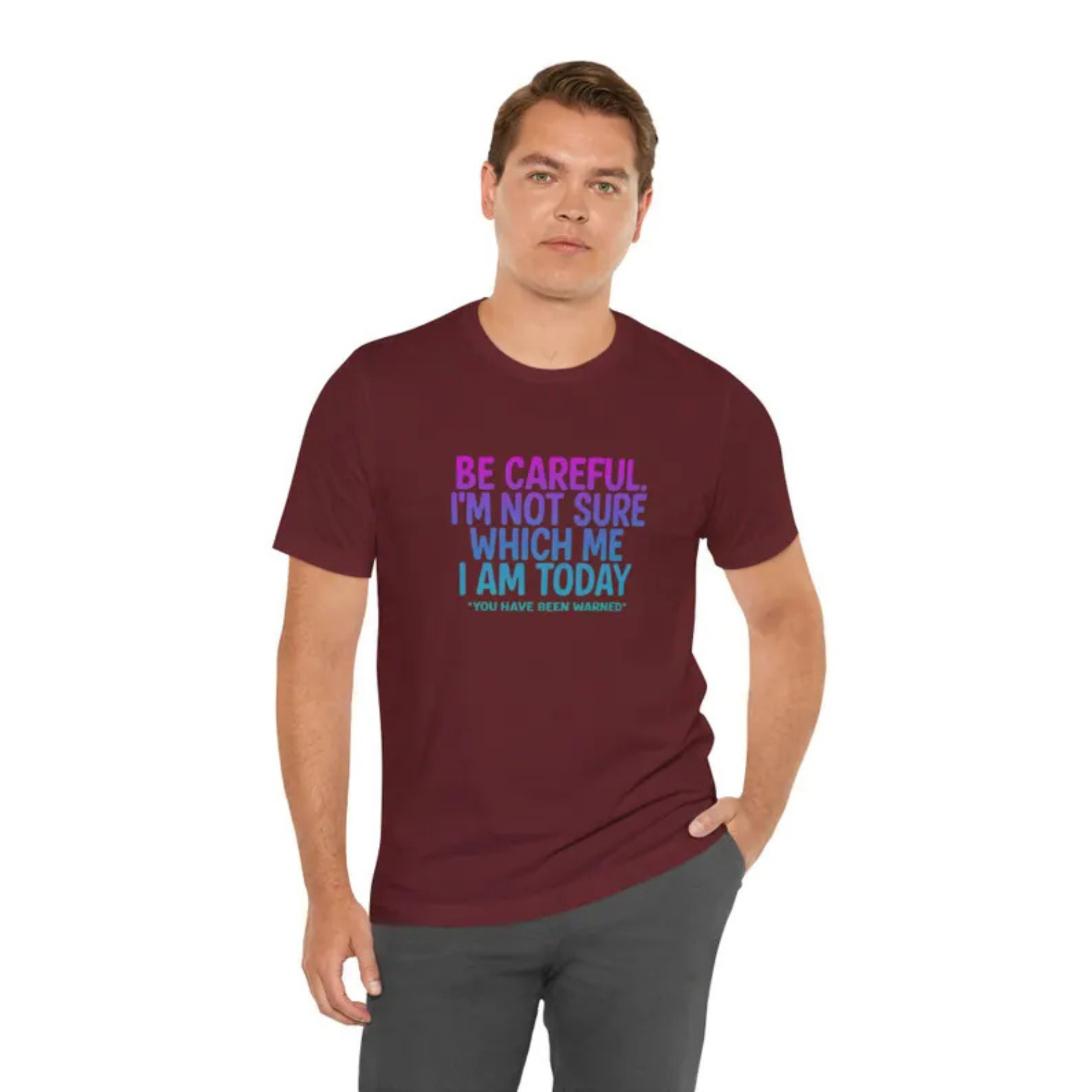 "Be Careful I'm Not Sure Which Me I Am Today" T-Shirt